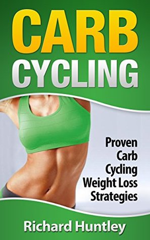 Download Carb Cycling: Proven Carb Cycling For Weight Loss Strategies (Includes the Easiest Carb Cycling Plan in The World) - Richard Huntley | PDF