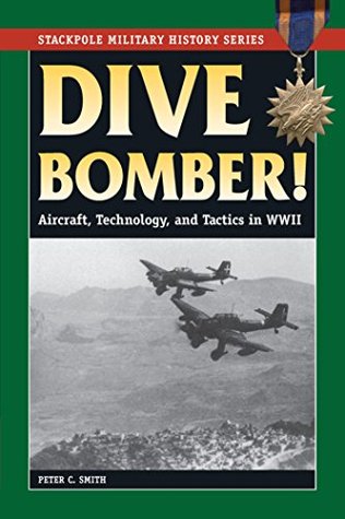 Read Dive Bomber!: Aircraft, Technology, and Tactics in World War II (Stackpole Military History Series) - Peter C. Smith | PDF