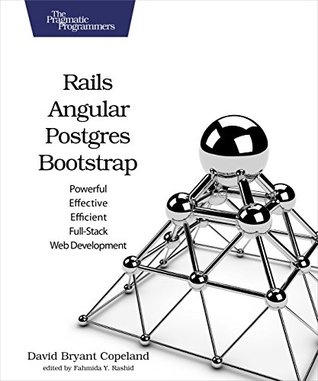 Read online Rails, Angular, Postgres, and Bootstrap: Powerful, Effective, and Efficient Full-Stack Web Development - David B. Copeland file in PDF
