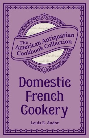 Read Domestic French Cookery (American Antiquarian Cookbook Collection) - Louis-Eustache Audot file in PDF