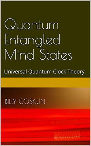 Read online Quantum Entangled Mind States: Universal Quantum Clock Theory - Billy Coskun | ePub