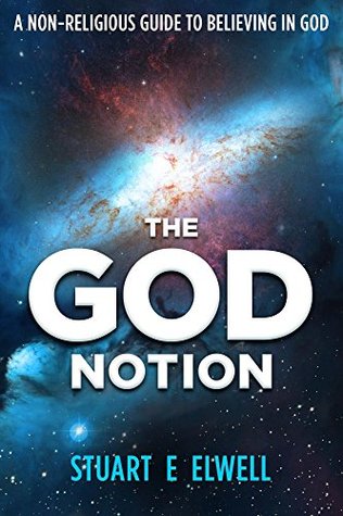 Read The God Notion: A Non-Religious Guide To Believing In God - Stuart E. Elwell file in PDF