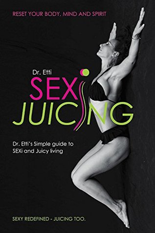 Read Sexi Juicing: Dr. Etti's Simple guide to sexi and Juicy living - Dr. Etti file in PDF