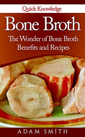 Read online Bone Broth:The Wonder of Bone Broth Benefits and Recipes (Beef broth, broth Diet, Bone Broth benefits, Bone Broth Diet,Lose weight and lose wrinkles) - Adam Smith | ePub