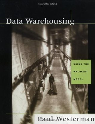 Download Data Warehousing: Using the Wal-Mart Model (The Morgan Kaufmann Series in Data Management Systems) - Paul Westerman file in PDF