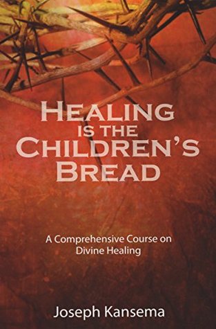 Download HEALING IS THE CHILDREN'S BREAD (A Comprehensive Course on Divine Healing) - Joseph Kansema | ePub