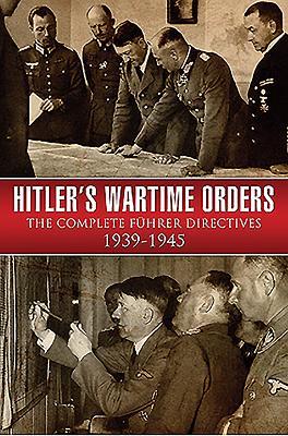 Read Hitler's Wartime Orders: The Complete Fuhrer Directives 1939-1945 - Bob Carruthers | PDF
