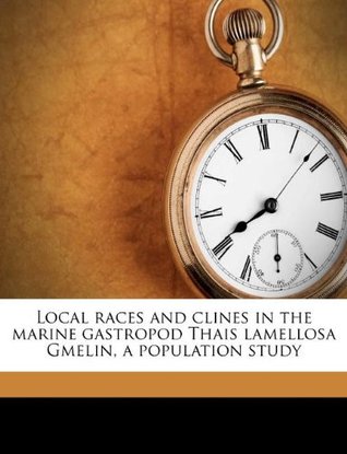 Read online Local Races and Clines in the Marine Gastropod Thais Lamellosa Gmelin, a Population Study - Trevor Kincaid file in ePub