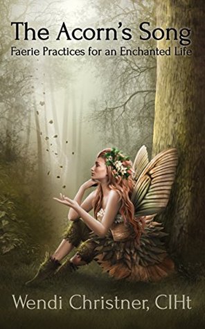 Download The Acorn's Song - Faerie Practices for an Enchanted Life - Wendi Christner | PDF