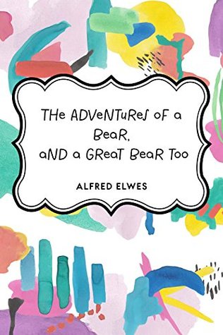 Read online The Adventures of a Bear, and a Great Bear too - Alfred Elwes | ePub