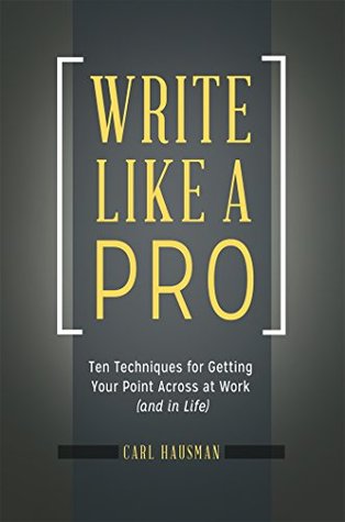 Read Write Like a Pro: Ten Techniques for Getting Your Point Across at Work (and in Life): Ten Techniques for Getting Your Point Across at Work (and in Life) - Carl Hausman file in PDF