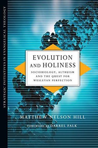 Read online Evolution and Holiness: Sociobiology, Altruism and the Quest for Wesleyan Perfection (Strategic Initiatives in Evangelical Theology) - Matthew Nelson Hill file in PDF