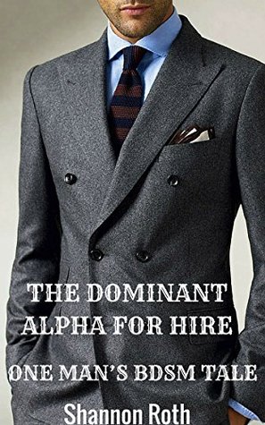Download The Dominant Alpha For Hire: One Man's BDSM Tale - Shannon Roth | ePub