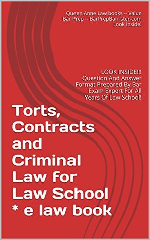 Read Torts, Contracts and Criminal Law for Law School * e law book (electronic borrowing OK): LOOK INSIDE!!! Question And Answer Format Prepared By Bar Exam Expert For All Years Of Law School! - Queen Anne Law books file in PDF