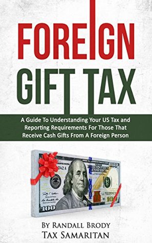 Download Foreign Gift Tax: A Guide To Understanding Your US Tax and Reporting Requirements For Those That Receive Cash Gifts From A Foreign Person - Randall Brody file in ePub