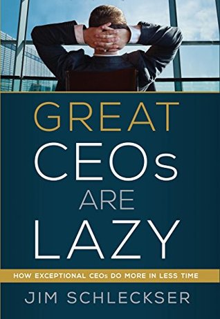 Read Great Ceos Are Lazy: How Exceptional Ceos Do More in Less Time - Jim Schleckser | ePub