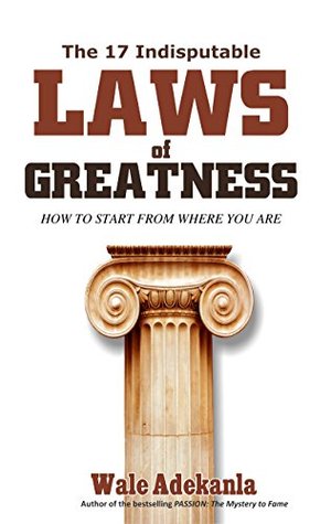 Read The 17 Indisputable Laws of Greatness: How To Start From Where You Are - Wale Adekanla | PDF
