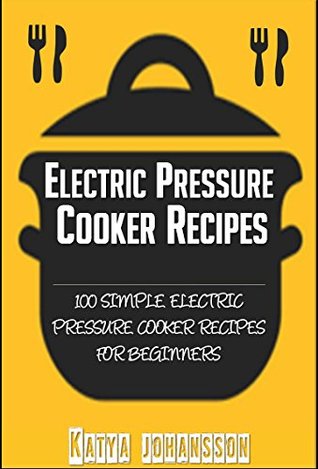 Read Electric Pressure Cooker: 100 Simple Electric Pressure Cooker Recipes (pressure cooker recipes for electric pressure cookers, electric pressure cooker cookbook, electric pressure cooker - Katya Johansson file in PDF