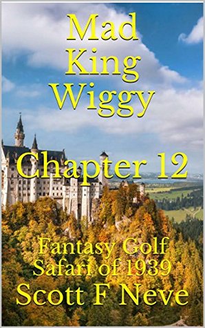Read Mad King Wiggy Chapter 12: Fantasy Golf Safari of 1939 - Scott F. Neve file in ePub