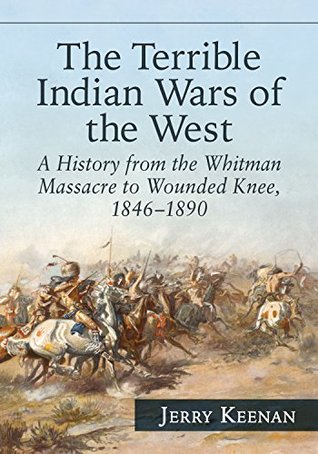 Download The Terrible Indian Wars of the West: A History from the Whitman Massacre to Wounded Knee, 1846–1890 - Jerry Keenan file in PDF