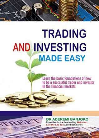 Read Trading & Investing Made Easy: Learn the basic foundations of how to be a successful trader and investor in the financial markets - Aderemi Banjoko file in PDF