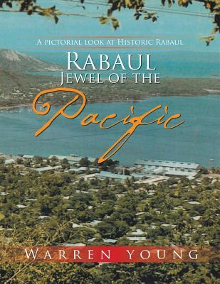 Read online Rabaul Jewel of the Pacific: A Pictorial Look at Historic Rabaul - Warren Young | PDF