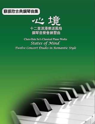 Read online Chen-Hsin Su's Classical Piano Works: States of Mind: Twelve Concert Études in Romantic Style - Chen-Hsin Su file in ePub
