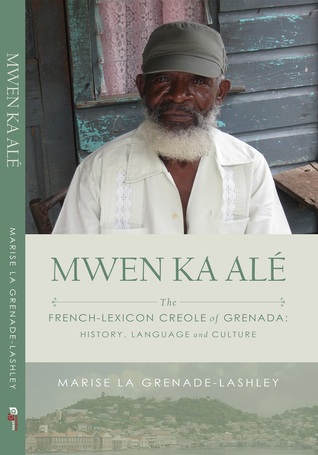 Read Mwen Ka Alé: The French-Lexicon Creole of Grenada: History, Language and Culture - Marise La Grenade-Lashley | ePub