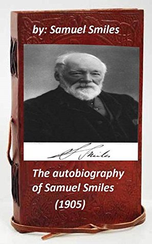 Read The autobiography of Samuel Smiles (1905) by Samuel Smiles (Original Version) - Samuel Smiles file in PDF