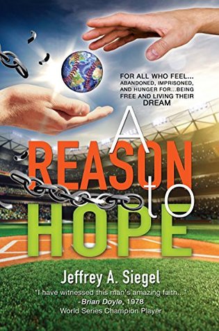 Read online A Reason to Hope: For All Who FeelAbandoned, Imprisoned, and Hunger forBeing Free and Living Their Dream - Jeffrey A. Siegel file in ePub