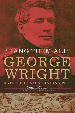 Read Hang Them All: George Wright and the Plateau Indian War, 1858 - Donald Cutler | PDF