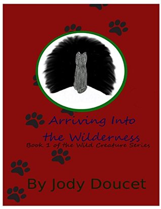 Read online Arriving Into the Wilderness (Wild Creature Book 1) - Jody Doucet | PDF