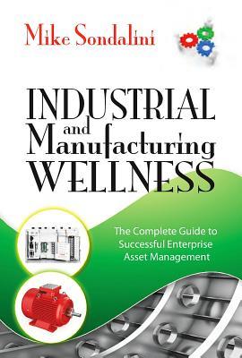 Download Industrial and Manufacturing Wellness: The Complete Guide to Successful Enterprise Asset Management - Mike Sondalini file in PDF