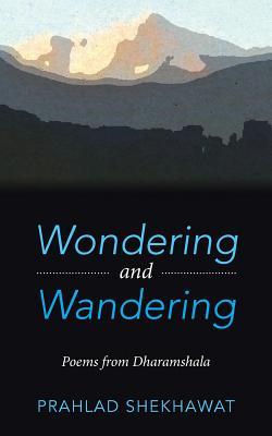 Read online Wondering and Wandering: Poems from Dharamshala - Prahlad Shekhawat file in PDF
