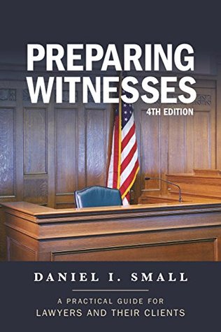 Read Preparing Witnesses: A Practical Guide for Lawyers and Their Clients - Daniel I. Small file in PDF