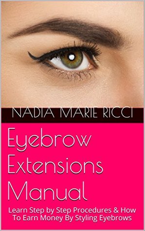 Download Eyebrow Extensions Manual: Learn Step by Step Procedures & How To Earn Money By Styling Eyebrows - Nadia Marie Ricci file in PDF