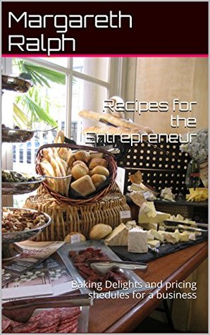 Read Recipes for the Entrepreneur: Baking Delights and pricing shedules for a business - Margareth Ralph | ePub