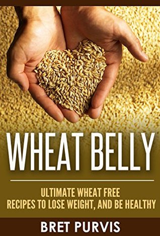 Read Wheat Belly: Ultimate Wheat Free Recipes to Lose Weight, and Be Healthy - Bret Purvis | ePub