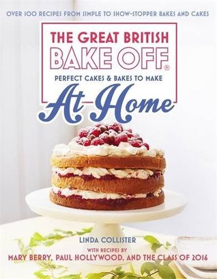 Download Great British Bake Off - Perfect Cakes & Bakes To Make At Home: Over 100 recipes from simple to showstopping bakes and cakes - Linda Collister | PDF