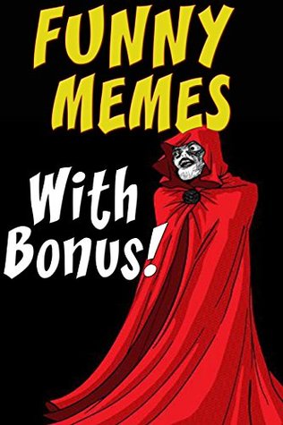 Read online Memes: Funny Memes, Memes XL, Memes And Jokes, Memes Plz (Memes Free) (Free Bonus Rage Comics) 2016 - Memes | PDF