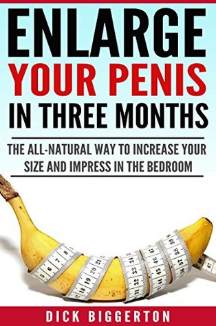 Read online Penis Enlargement: Enlarge Your Penis In Three Months: The All-Natural Way to Increase Your Size and Impress in the Bedroom (Men's health Book 1) - Dick Biggerton file in ePub