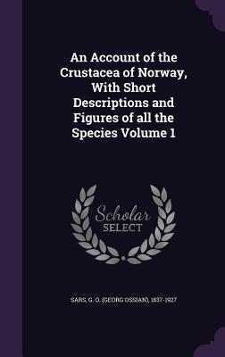 Read An Account of the Crustacea of Norway, with Short Descriptions and Figures of All the Species Volume 1 - Georg Ossian Sars file in ePub