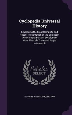 Download Cyclopedia Universal History: Embracing the Most Complete and Recent Presentation of the Subject in Two Principal Parts or Divisions of More Than Six Thousand Pages Volume V.8 - John Clark Ridpath | ePub