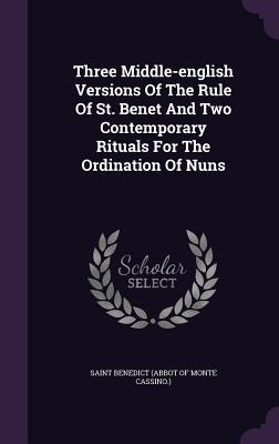 Read online Three Middle-English Versions of the Rule of St. Benet and Two Contemporary Rituals for the Ordination of Nuns - Benedict of Nursia file in ePub