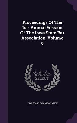 Download Proceedings of the 1st- Annual Session of the Iowa State Bar Association, Volume 6 - Iowa State Bar Association file in PDF