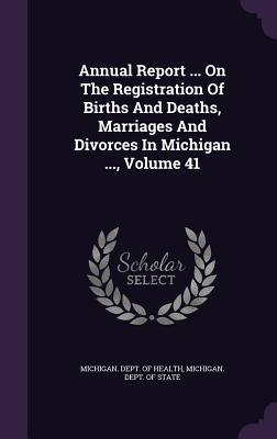 Read online Annual Report  on the Registration of Births and Deaths, Marriages and Divorces in Michigan , Volume 41 - Michigan Dept of Health | ePub