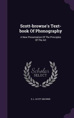 Read online Scott-Browne's Text-Book of Phonography: A New Presentation of the Principles of the Art - D L Scott-Browne file in ePub