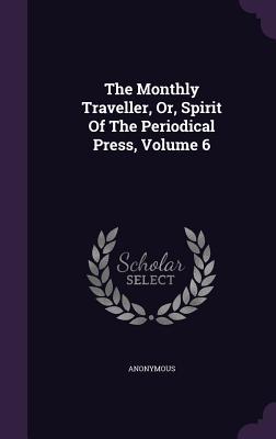 Download The Monthly Traveller, Or, Spirit of the Periodical Press, Volume 6 - Anonymous | ePub