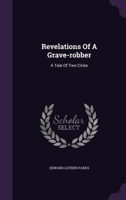 Download Revelations of a Grave-Robber: A Tale of Two Cities - Edward Luther Parks | ePub