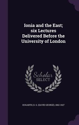 Read online Ionia and the East; Six Lectures Delivered Before the University of London - David George Hogarth file in PDF